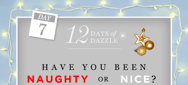 7th Day of Dazzle: Choose a Naughty or Nice Promo Code to get Today's Special Offer*